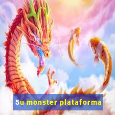 5u monster plataforma